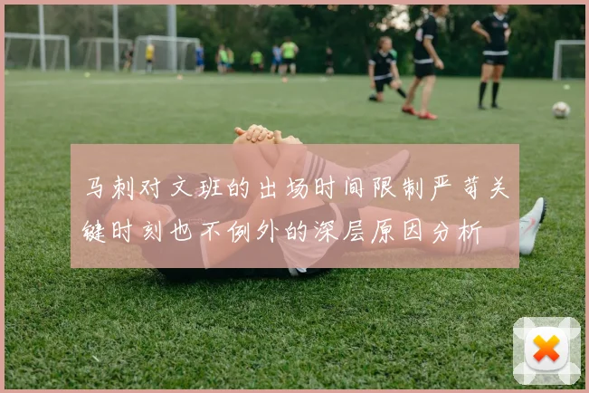 马刺对文班的出场时间限制严苛关键时刻也不例外的深层原因分析
